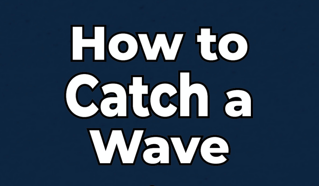 How to Catch a Wave in 60 Seconds